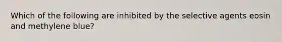 Which of the following are inhibited by the selective agents eosin and methylene blue?