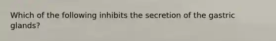 Which of the following inhibits the secretion of the gastric glands?