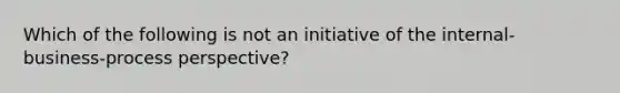 Which of the following is not an initiative of the internal-business-process perspective?