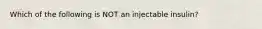 Which of the following is NOT an injectable insulin?