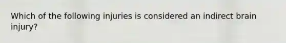 Which of the following injuries is considered an indirect brain​ injury?