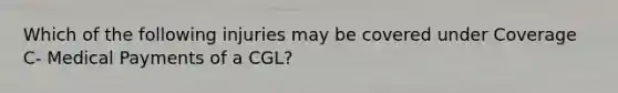 Which of the following injuries may be covered under Coverage C- Medical Payments of a CGL?