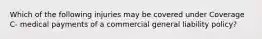 Which of the following injuries may be covered under Coverage C- medical payments of a commercial general liability policy?