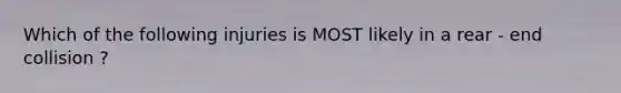 Which of the following injuries is MOST likely in a rear - end collision ?