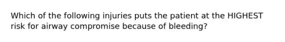 Which of the following injuries puts the patient at the HIGHEST risk for airway compromise because of​ bleeding?