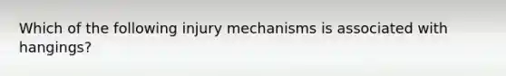 Which of the following injury mechanisms is associated with hangings?