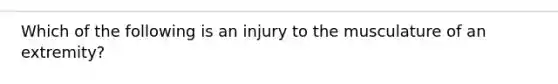 Which of the following is an injury to the musculature of an extremity?