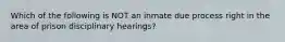 Which of the following is NOT an inmate due process right in the area of prison disciplinary hearings?