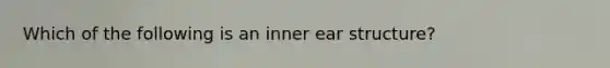 Which of the following is an inner ear structure?