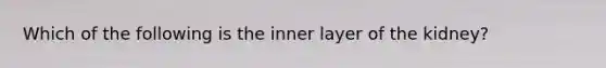 Which of the following is the inner layer of the kidney?