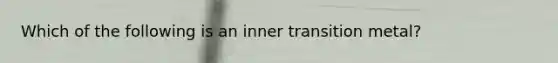 Which of the following is an inner transition metal?