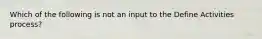 Which of the following is not an input to the Define Activities process?