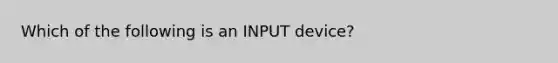 Which of the following is an INPUT device?