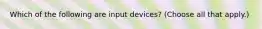 Which of the following are input devices? (Choose all that apply.)