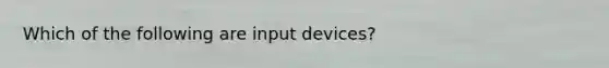 Which of the following are input devices?