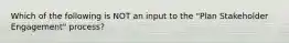 Which of the following is NOT an input to the "Plan Stakeholder Engagement" process?