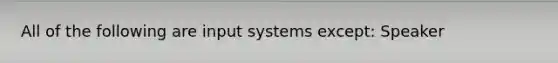 All of the following are input systems except: Speaker