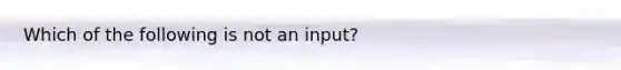 Which of the following is not an input?