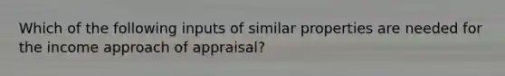 Which of the following inputs of similar properties are needed for the income approach of appraisal?