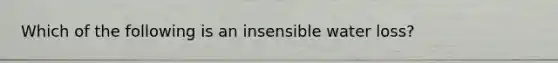 Which of the following is an insensible water loss?