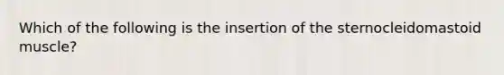 Which of the following is the insertion of the sternocleidomastoid muscle?