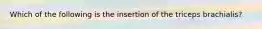 Which of the following is the insertion of the triceps brachialis?