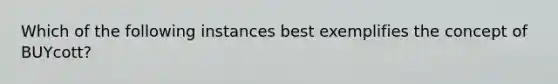 Which of the following instances best exemplifies the concept of BUYcott?