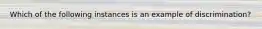 Which of the following instances is an example of discrimination?