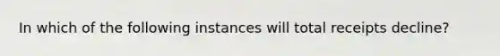 In which of the following instances will total receipts decline?