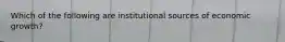 Which of the following are institutional sources of economic growth?