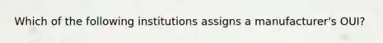 Which of the following institutions assigns a manufacturer's OUI?