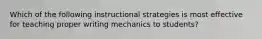 Which of the following instructional strategies is most effective for teaching proper writing mechanics to students?