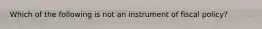 Which of the following is not an instrument of fiscal policy?