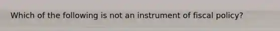 Which of the following is not an instrument of fiscal policy?