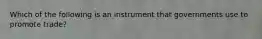 Which of the following is an instrument that governments use to promote trade?