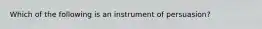 Which of the following is an instrument of persuasion?