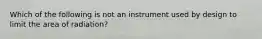 Which of the following is not an instrument used by design to limit the area of radiation?