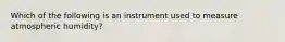 Which of the following is an instrument used to measure atmospheric humidity?