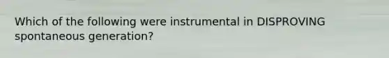 Which of the following were instrumental in DISPROVING spontaneous generation?