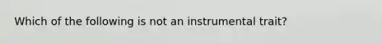 Which of the following is not an instrumental trait?