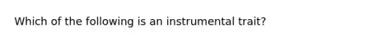 Which of the following is an instrumental trait?