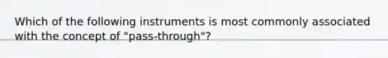 Which of the following instruments is most commonly associated with the concept of "pass-through"?