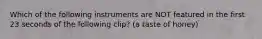 Which of the following instruments are NOT featured in the first 23 seconds of the following clip? (a taste of honey)