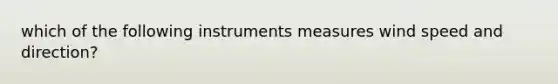 which of the following instruments measures wind speed and direction?