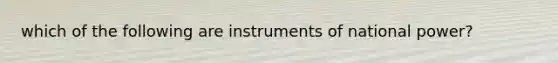 which of the following are instruments of national power?