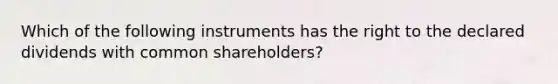 Which of the following instruments has the right to the declared dividends with common shareholders?