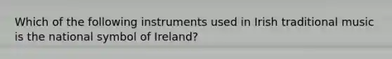 Which of the following instruments used in Irish traditional music is the national symbol of Ireland?