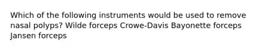 Which of the following instruments would be used to remove nasal polyps? Wilde forceps Crowe-Davis Bayonette forceps Jansen forceps