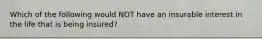 Which of the following would NOT have an insurable interest in the life that is being insured?