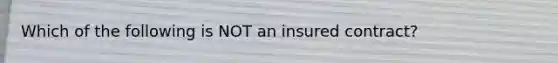 Which of the following is NOT an insured contract?